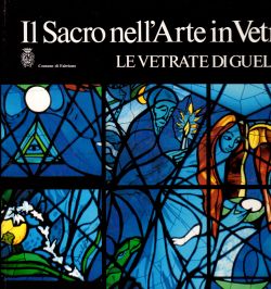 Il sacro nell'Arte di Vetro. Le vetrate di Guelfo, AA. VV.